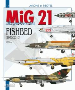 Le MiG 21. Le Mikoyan-Gourevitch "Fishbed" (1955-2010) - Paloque Gérard
