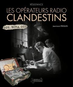 Résistance. Les opérateurs radios clandestins - Perquin Jean-Louis