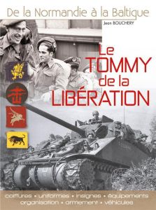 Le Tommy de la libération. Uniformes, insignes, équipements, organisation, armement et véhicules - Bouchery Jean - Mongin Jean-Marie