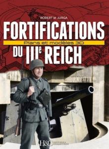 Fortifications du IIIe Reich. Plans et modèles 3D - Jurga Robert - Charbonnier Philippe