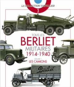 Tous les Berliet militaires 1914-1940. Volume 1, Les camions - Vauvillier François - Lecocq Laurent