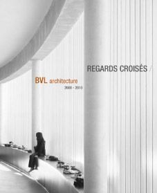 Regards croisés. BVL architecture 2000-2010 - Blin Pascale