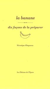 La banane. Dix façons de la préparer - Chapacou Véronique