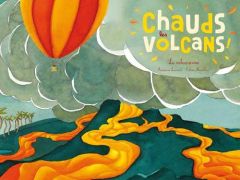 Chauds les volcans. Le volcanisme - Laurent Françoise - Manillier Céline