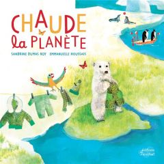 Chaude la planète ! - Dumas-Roy Sandrine - Houssais Emmanuelle