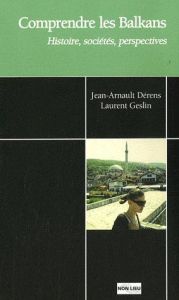 Comprendre les Balkans. Histoire, sociétés, perspectives - Dérens Jean-Arnault - Geslin Laurent