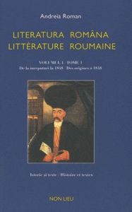 Littérature roumaine. Tome 1, Des origines à 1848, édition bilingue français-roumain - Roman Andreia - Loubière Philippe