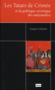 Les Tatars de Crimée et la politique soviétique des nationalités - Dufaud Grégory