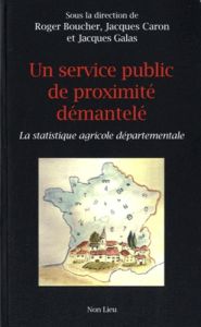 Un service public de proximité démantelé. La statistique agricole départementale - Boucher Roger - Caron Jacques - Galas Jacques