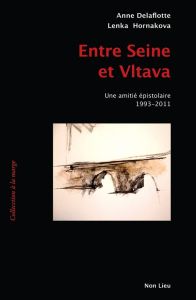 Entre Seine et Vltava. Une amitié épistolaire (1993-2011) - Delaflotte Mehdevi Anne - Hornakova-Civade Lenka