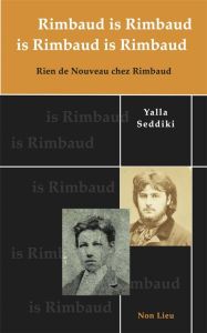 Rimbaud is Rimbaud is Rimbaud is Rimbaud. Rien de nouveau chez Rimbaud - Seddiki Yalla