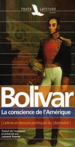 La conscience de l'Amérique. Lettres et discours politiques du Libertador - Bolivar Simon - Tranier Laurent