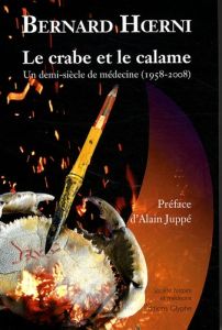 Le crabe et le calame. Un demi-siècle de médecine (1958-2008) - Hoerni Bernard - Juppé Alain
