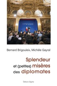 Splendeur et (petites) misères des diplomates - Brigouleix Bernard - Gayral Michèle