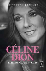 Céline Dion. La femme aux deux visages - Reynaud Elisabeth