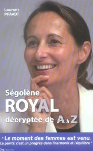 Ségolène Royal décryptée de A à Z - Pfaadt Laurent