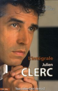 L'intégrale Julien Clerc. Tout Julien Clerc de A à Z - Lemonier Marc