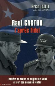 Raul Castro. L'après Fidel - Latell Brian - Guyon Sophie - Morin Renaud