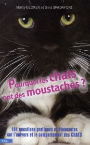 Pourquoi les chats ont des moustaches. 101 questions pratiques et étonnantes sur l'univers et le com - Becker Mary - Spadafori Gina