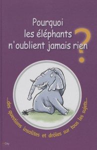 Pourquoi les éléphants n'oublient jamais rien ? Et autres réponses à des questions étonnantes - Campbell Guy - Moran Paul - Zachayus Michèle
