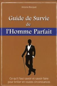 Guide de survie de l'homme parfait - Bocquet Antoine