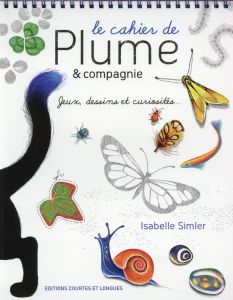Le cahier de Plume & compagnie. Jeux, dessins et curiosités... - Simler Isabelle