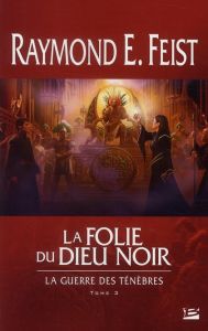 La guerre des ténèbres Tome 3 : La folie du dieu noir - Feist Raymond-E - Pernot Isabelle