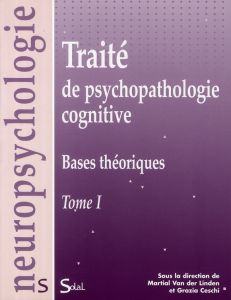 Traité de psychopathologie cognitive. Tome 1, Bases théoriques - Van der Linden Martial - Ceschi Grazia - Baeyens C