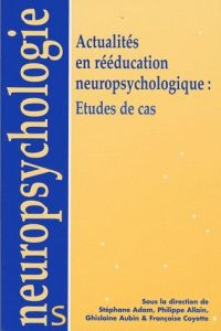 Actualités en rééducation neuropsychologique : études de cas - Adam Stéphane - Allain Philippe - Aubin Ghislaine