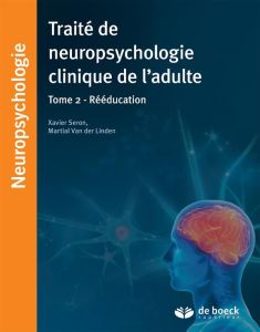 Traité de neuropsychologie clinique de l'adulte. Tome 2, Revalidation - Seron Xavier - Van der Linden Martial