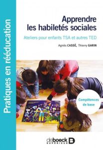 Apprendre les habiletés sociales. Ateliers pour enfants TSA et autres TED - Cassé Agnès - Garin Thierry