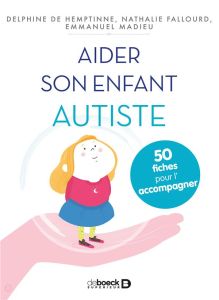 Aider son enfant autiste. 50 fiches pour l'aider et l'accompagner - Hemptinne Delphine de - Fallourd Nathalie - Madieu