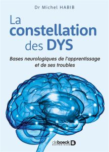 La constellation des DYS. Bases neurologiques de l'apprentissage et de ses troubles, 2e édition - Habib Michel