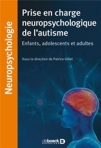Prises en charge neuropsychologiques de l'autisme. Enfants d'âge scolaire, adolescents et adultes - Bizet Eric - Bretière Martine - Gillet Patrice - B