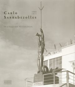 Carlo Sarrabezolles. (1888-1971), De l'esquisse au colossal - Gaudichon Bruno - Liot David - Richard Christophe