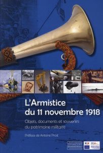 L'Armistice du 11 Novembre 1918. Objets, documents et souvenirs du patrimoine militaire - Beaupérin Franck - Tabbagh Xavier - Prost Antoine