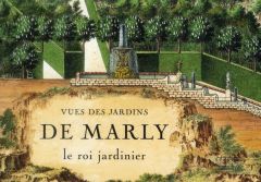 Vues des jardins de Marly. Le roi jardinier - Mabille Gérard - Benech Louis - Castelluccio Stéph