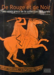 De Rouge et de Noir. Les vases grecs de la collection de Luynes - Colonna Cécile - Duyrat Frédérique