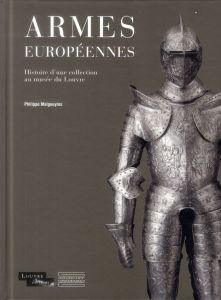 Armes européennes. Histoire d'une collection au musée du Louvre - Malgouyres Philippe - Durand Jannic