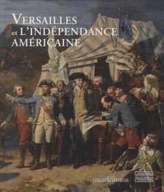 Versailles et l'Indépendance américaine - Bajou Valérie - Pégard Catherine