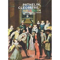 Pathelin, Cléopâtre, Arlequin. Le théâtre dans la France de la Renaissance - Barbier Muriel - Halévy Olivier