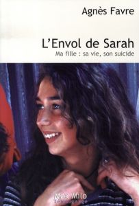 L'Envol de Sarah. Ma fille : sa vie, son suicide - Favre Agnès - Choquet Marie