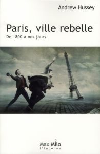 Paris, ville rebelle. Tome 2, De 1800 à nos jours - Hussey Andrew - Delplanque Lucie