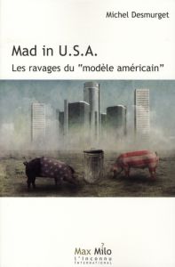 Mad in U.S.A.. Les ravages du "modèle américain" - Desmurget Michel