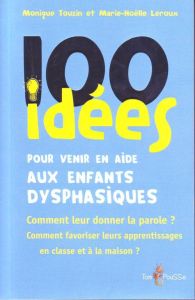 100 idées pour venir en aide aux enfants dysphasiques - Touzin Monique - Leroux Marie-Noëlle - Ringard Jea