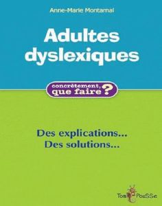 Adultes dyslexiques : des explications et des solutions - Montarnal Anne-Marie