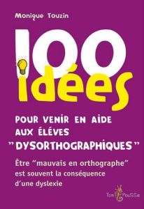 100 idées pour venir en aide aux enfants "dysorthographiques" - Touzin Monique