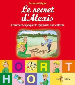Le secret d'Alexis. Comment expliquer la dyspraxie aux enfants - Seguier Emmanuel - Pouhet Alain - Bancel Véronique