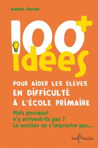 100 idées pour aider les élèves en difficulté à l'école primaire - Deman Isabelle
