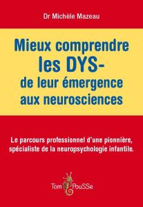 Mieux comprendre les DYS - de leur émergence aux neurosciences - Mazeau Michèle